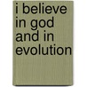 I Believe in God and in Evolution door William W. (William Williams) Keen