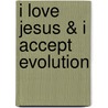 I Love Jesus & I Accept Evolution door Denis O. Lamoureux