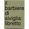 Il Barbiere Di Siviglia: Libretto door Rossini Gioacchino