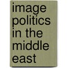 Image Politics in the Middle East door Lena Khatib
