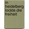 In Heidelberg lockte die Freiheit door Ulrike Halbe-Bauer