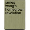 James Wong's Homegrown Revolution by James Wong