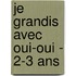 Je Grandis Avec Oui-oui - 2-3 Ans