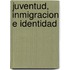 Juventud, Inmigracion E Identidad