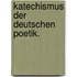 Katechismus der Deutschen Poetik.