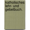 Katholisches Lehr- und Gebetbuch. door Carl Heinrich Von Seibt