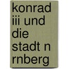 Konrad Iii Und Die Stadt N Rnberg by Markus Wagner