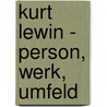 Kurt Lewin - Person, Werk, Umfeld door Wolfgang Schoenpflug