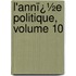 L'Annï¿½E Politique, Volume 10