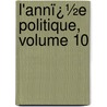 L'Annï¿½E Politique, Volume 10 door Andr� Lebon