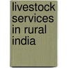 Livestock Services In Rural India by G. Kathiravan