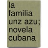 La Familia Unz Azu; Novela Cubana door Mart N. Mor a. Delgado