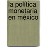 La política monetaria en México door Valeria C. Castellanos Hurtado