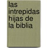 Las Intrepidas Hijas de La Biblia by J. Lee Grady