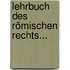 Lehrbuch Des Römischen Rechts...