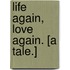 Life Again, Love Again. [A tale.]