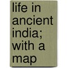 Life in Ancient India; With a Map by Manning Charlotte Speir