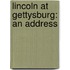 Lincoln at Gettysburg: An Address