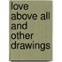 Love Above All And Other Drawings