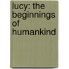 Lucy: The Beginnings Of Humankind by Maitland Edey