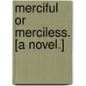 Merciful or Merciless. [A novel.] by Edward Odell