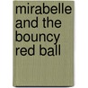 Mirabelle and the Bouncy Red Ball door Michael Müller
