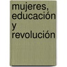 Mujeres, educación y revolución door M. Consuelo Amaro ?Valos