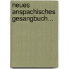Neues Anspachisches Gesangbuch... door Johann Z. Junckheim