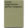 Neues allgemeines Garten-Magazin. door Onbekend
