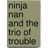 Ninja Nan and the Trio of Trouble door Annaliese Matheron