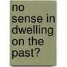 No Sense in Dwelling on the Past? door Ryan Shaughnessy