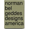 Norman Bel Geddes Designs America door Donald Albrecht