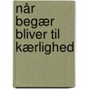 Når begær bliver til kærlighed by Helle Andersen