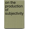 On the Production of Subjectivity door Simon O'Sullivan