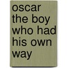 Oscar The Boy Who Had His Own Way by Walter Aimwell
