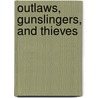 Outlaws, Gunslingers, and Thieves by Heather E. Schwartz
