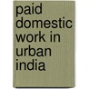 Paid Domestic Work in Urban India by Sudipta Sarkar