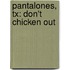 Pantalones, Tx: Don't Chicken Out