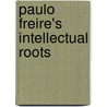 Paulo Freire's Intellectual Roots door Robert Lake