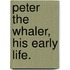 Peter the Whaler, his early life.