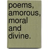 Poems, amorous, moral and divine. by Unknown