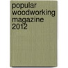 Popular Woodworking Magazine 2012 door Popular Woodworking Editors