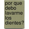 Por Que Debo Lavarme los Dientes? door Jackie Gaff