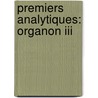 Premiers Analytiques: Organon Iii by Aristote
