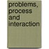 Problems, Process and Interaction