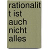 Rationalit T Ist Auch Nicht Alles by Nicole Hein