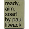 Ready, Aim, Soar! by Paul Litwack by Paul Litwack