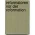 Reformatoren vor der Reformation.