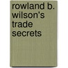 Rowland B. Wilson's Trade Secrets by Suzanne Lemieux-Wilson