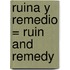 Ruina y Remedio = Ruin and Remedy